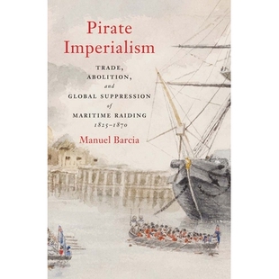 预订 Pirate Imperialism: Trade, Abolition, and Global Suppression of Maritime Raiding, 1825-1870 9780300269451