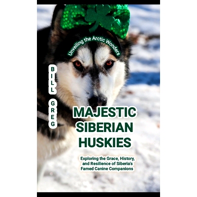 预订 Majestic Siberian Huskies: Unveiling the Arctic Wonders: Exploring the Grace, History, and Resilience of Siberia’s