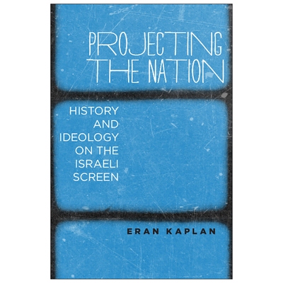 预订 Projecting the Nation: History and Ideology on the Israeli Screen 投射民族：以色列荧屏上的历史与意识形态: 978197881