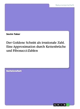 预订 Der Goldene Schnitt als irrationale Zahl. Eine Approximation durch Kettenbrüche und Fibonacci-Zahlen: 978366809235