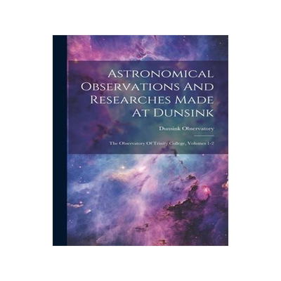 [预订]Astronomical Observations And Researches Made At Dunsink: The Observatory Of Trinity College, Volume 9781021544063