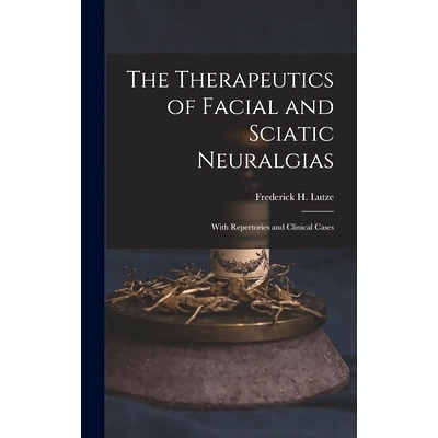 预订 The Therapeutics of Facial and Sciatic Neuralgias: With Repertories and Clinical Cases