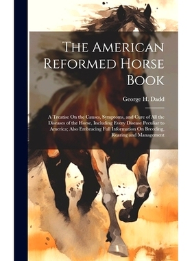 预订 The American Reformed Horse Book: A Treatise On the Causes, Symptoms, and Cure of All the Diseases of the Horse, In