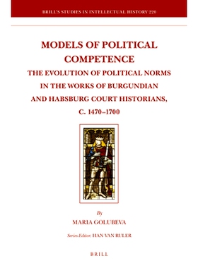 预订 Models of Political Competence: The Evolution of Political Norms in the Works of Burgundian and Habsburg Court Hist