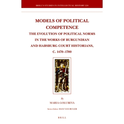 预订 Models of Political Competence: The Evolution of Political Norms in the Works of Burgundian and Habsburg Court Hist