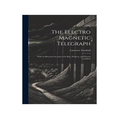 [预订]The Electro Magnetic Telegraph: With an Historical Account of Its Rise, Progress, and Present Condit 9781021717603