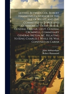 预订 Letters Between Col. Robert Hammond, Governor of the Isle of Wight, and the Committee of Lords and Commons at Derby