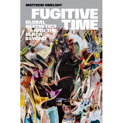 预订 Fugitive Time: Global Aesthetics and the Black Beyond 逃亡时间：全球美学与黑色*: 9781478025382