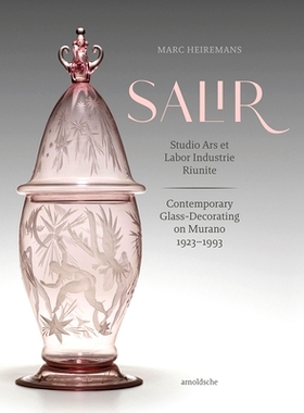 SALIR – Studio Ars et Labor Industrie Riunite: Contemporary Glass-Decorating on Murano, 1923–1993 SALIR – Studio Ars