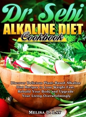 预订 DR. SEBI Alkaline Diet Cookbook: Discover Delicious Plant-Based Alkaline Diet Recipes to Lose Weight Fast, Rebuild