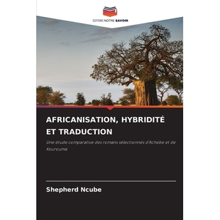 预订 AFRICANISATION, HYBRIDITÉ ET TRADUCTION: Une étude comparative des romans sélectionnés d’Achebe et de Kourouma