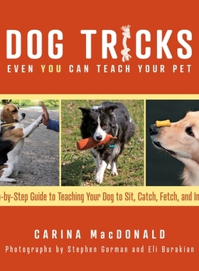 预订 Dog Tricks Even You Can Teach Your Pet: A Step-by-Step Guide to Teaching Your Pet to Sit, Catch, Fetch, and Impress