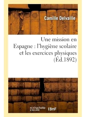 预订 Une Mission En Espagne: l’Hygiène Scolaire Et Les Exercices Physiques 西班牙使命：*卫生和体育锻炼: 97820136965