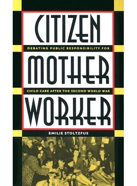预订 Citizen, Mother, Worker: Debating Public Responsibility for Child Care after the Second World War: 9780807854853