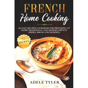 预订 French Home Cooking: 80 Easy Recipes Cookbook For Preparing At Home Traditional And Modern French Dishes, Bread And