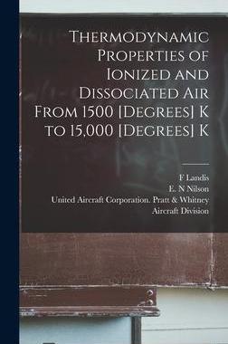 [预订]Thermodynamic Properties of Ionized and Dissociated Air From 1500 [degrees] K to 15,000 [degrees] K 9781014172891