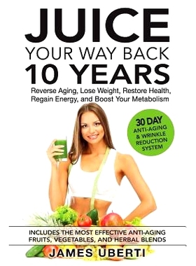 预订 Juice Your Way Back 10 Years: Reverse Aging, Lose Weight, Restore Health, Regain Energy, and Boost Your Metabolism: