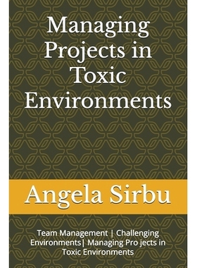 预订 Managing Projects in Toxic Environments: Team Management Challenging Environments Managing Pro jects in Toxic Envir