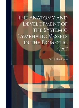 预订 The Anatomy and Development of the Systemic Lymphatic Vessels in the Domestic Cat: 9781019994757