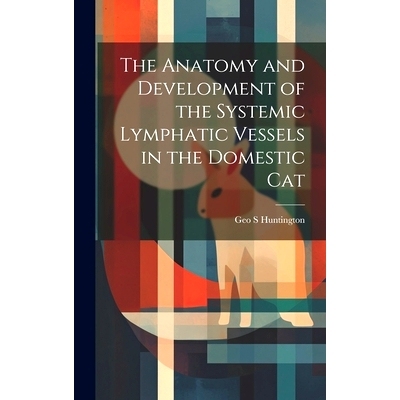 预订 The Anatomy and Development of the Systemic Lymphatic Vessels in the Domestic Cat: 9781019994757