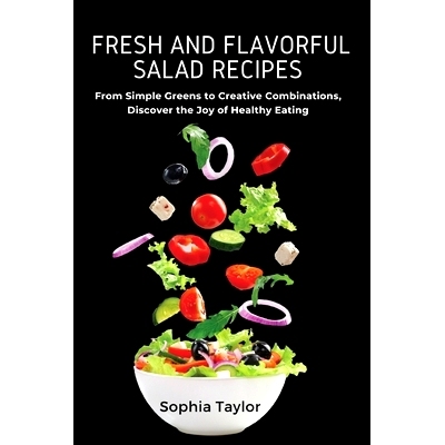 预订 Fresh and Flavorful Salad Recipes: From Simple Greens to Creative Combinations, Discover the Joy of Healthy Eating