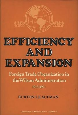 [预订]Efficiency and Expansion: Foreign Trade Organization in the Wilson Administration, 1913-1921 9780837173382