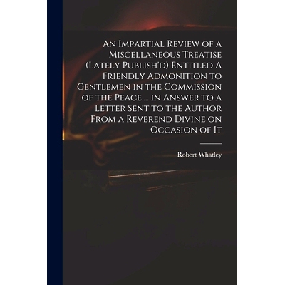 预订 An Impartial Review of a Miscellaneous Treatise (lately Publish’d) Entitled A Friendly Admonition to Gentlemen in