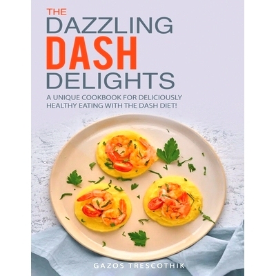 预订 The Dazzling Dash Delights: A Unique Cookbook for Deliciously Healthy Eating with the Dash Diet!
