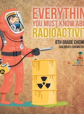 预订 Everything You Must Know about Radioactivity 6th Grade Chemistry Children’s Chemistry Books: 9798869410238