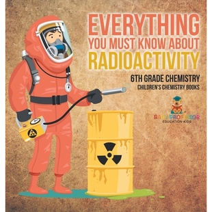 6th Everything about 预订 Grade Books Must Children’s You 9798869410238 Know Chemistry Radioactivity