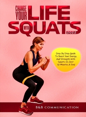 预订 Change Your Life with Squats 2022: Step By Step Guide To Boost Your Energy And Strength With Squats In Just 10 Minu