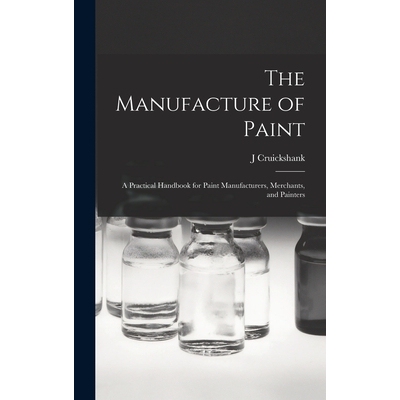 预订 The Manufacture of Paint; a Practical Handbook for Paint Manufacturers, Merchants, and Painters 9781017188707