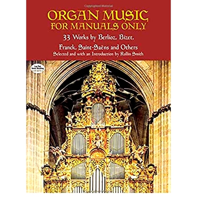 Organ Music for Manuals Only: 33 Works by Berlioz, Bizet, Franck, Saint-Saens and Others 手动风琴音乐: 9780486418872
