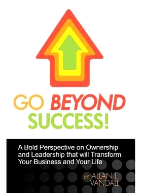 预订 Go Beyond Success!: A Bold Perspective on Ownership and Leadership that will Transform Your Business and Your Life: