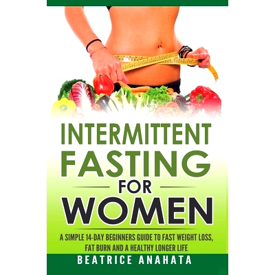 预订 Intermittent Fasting for Women: A Simple 14-Day Beginner's Guide to Fast Weight Loss, Fat Burn, and A Healthy Longe