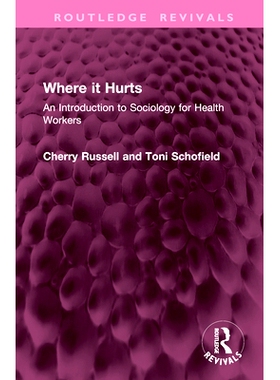 预订 Where it Hurts: An Introduction to Sociology for Health Workers 哪里受伤了：卫生工作者社会学导论（重印版）: 9781032