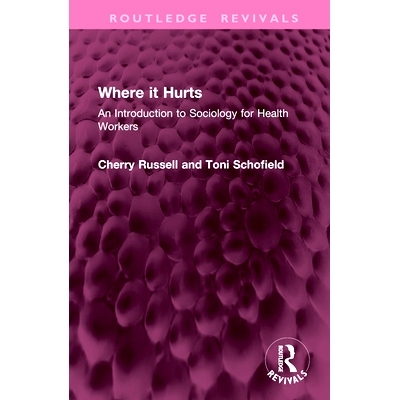 预订 Where it Hurts: An Introduction to Sociology for Health Workers 哪里受伤了：卫生工作者社会学导论（重印版）: 9781032