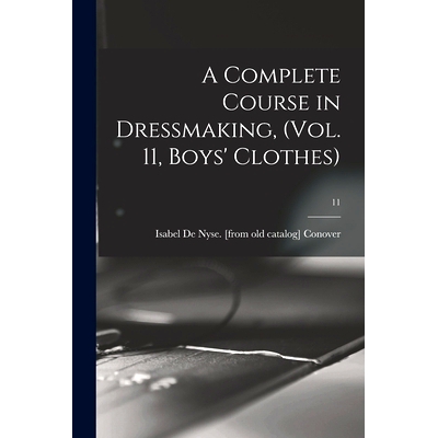 预订 A Complete Course in Dressmaking, (Vol. 11, Boys’ Clothes); 11: 9781014057693