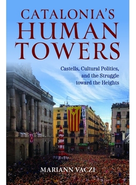 预订 Catalonia’s Human Towers: Castells, Cultural Politics, and the Struggle toward the Heights 加泰罗尼亚的人塔：城堡