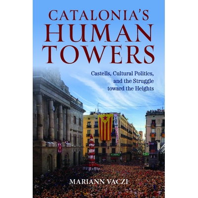 预订 Catalonia’s Human Towers: Castells, Cultural Politics, and the Struggle toward the Heights 加泰罗尼亚的人塔：城堡