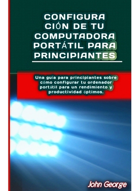预订 Configuración de tu Computadora Portátil para Principiantes: Una guía para principiantes sobre cómo configurar