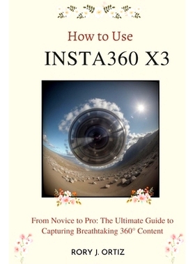 预订 How to Use Insta360 X3: From Novice to Pro: The Ultimate Guide to Capturing Breathtaking 360° Content: 97983268775