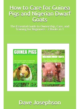 预订 How to Care for Guinea Pigs and Nigerian Dwarf Goats: The Essential Guide to Ownership, Care, and Training for Begi