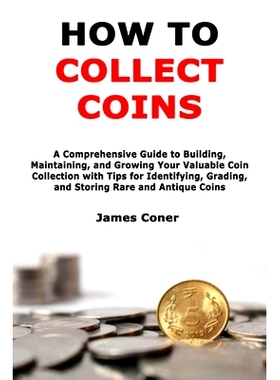 预订 How to Collect Coins: A Comprehensive Guide to Building, Maintaining, and Growing Your Valuable Coin Collection wit