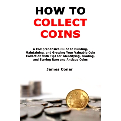 预订 How to Collect Coins: A Comprehensive Guide to Building, Maintaining, and Growing Your Valuable Coin Collection wit