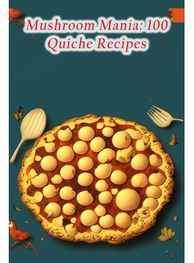 预订 Mushroom Mania: 100 Quiche Recipes: 9798852641922