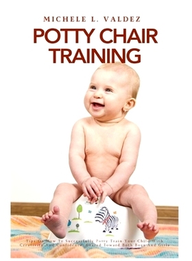 预订 Potty Chair Training: Tips On How To Successfully Potty Train Your Child With Creativity And Confidence, Geared Tow