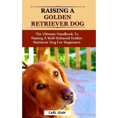 预订 Golden Retriever Dog: The Ultimate Handbook To Raising A Well-Behaved Golden Retriever Dog For Beginners: 979887331