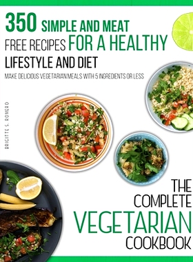 预订 The Complete Vegetarian Cookbook: 350 Simple and Meat-Free Recipes for a Healthy Lifestyle and Diet - Make Deliciou