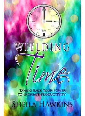 预订 Wielding Time: Taking Back Your Power To Increase Productivity: 9781483932316